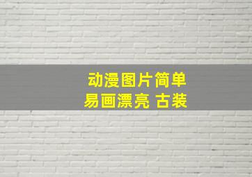 动漫图片简单易画漂亮 古装